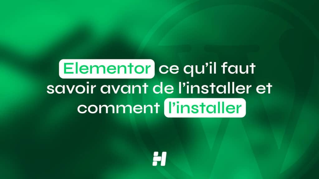 Elementor : ce qu’il faut savoir avant de l’installer et comment l’installer étape par étape